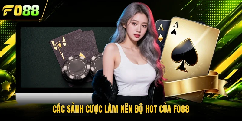 Các sảnh cược làm nên độ hot của Fo88