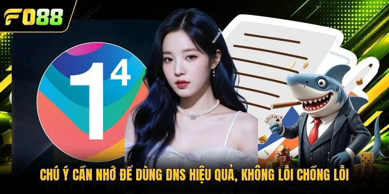 Chú ý cần nhớ để dùng DNS hiệu quả, không lỗi chồng lỗi