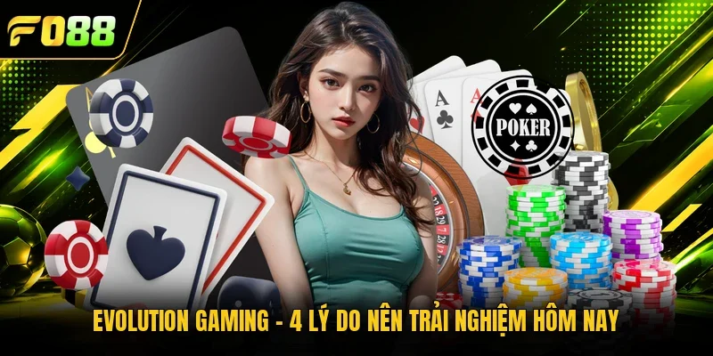 Evolution Gaming - 4 Lý Do Nên Trải Nghiệm Hôm Nay