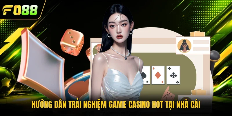 Hướng dẫn trải nghiệm game casino hot tại nhà cái