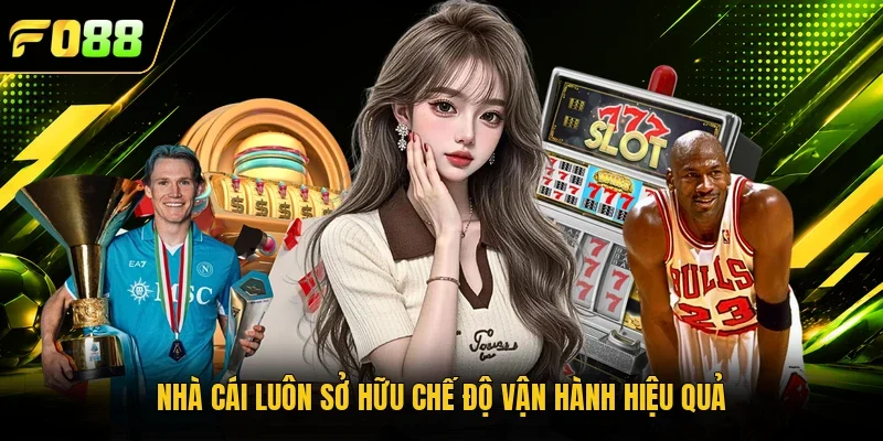 Nhà cái luôn sở hữu chế độ vận hành hiệu quả