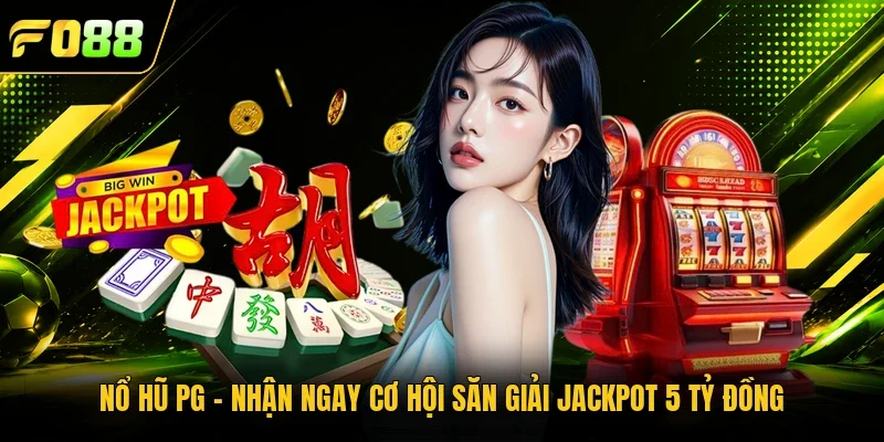 Nổ Hũ PG – Nhận Ngay Cơ Hội Săn Giải Jackpot 5 Tỷ Đồng