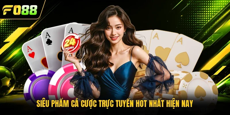 Siêu phẩm cá cược trực tuyến hot nhất hiện nay