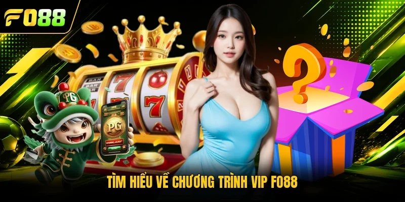 Tìm hiểu về chương trình VIP Fo88 