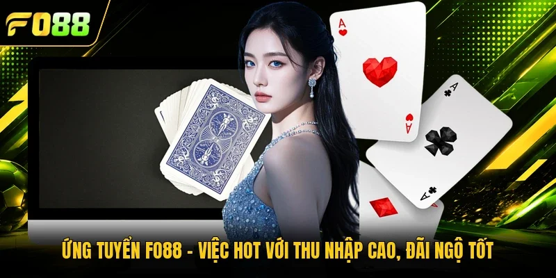 Ứng Tuyển Fo88 – Việc Hot Với Thu Nhập Cao, Đãi Ngộ Tốt