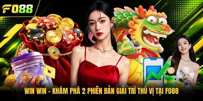 Win Win – Khám Phá 2 Phiên Bản Giải Trí Thú Vị Tại Fo88
