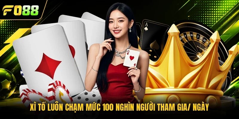 Xì tố luôn chạm mức 100 nghìn người tham gia/ ngày